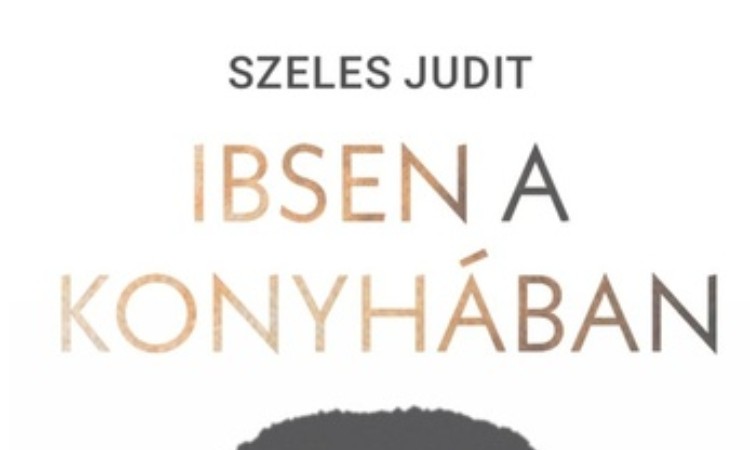 Szeles Judit: Ibsen a konyhában