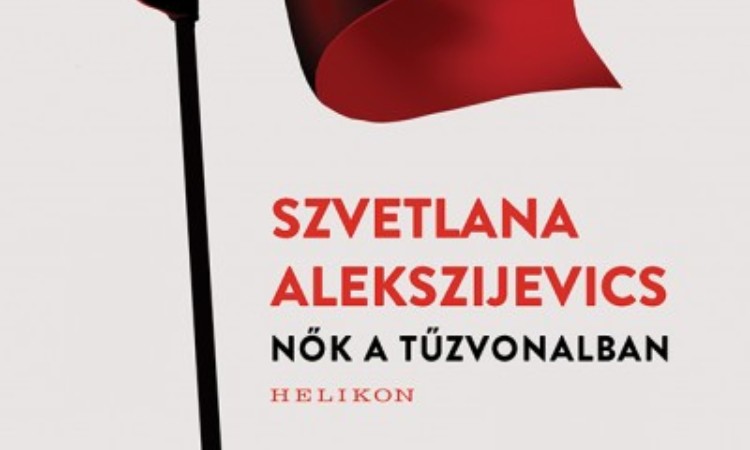 Szvetlana Alekszijevics: Nők a tűzvonalban