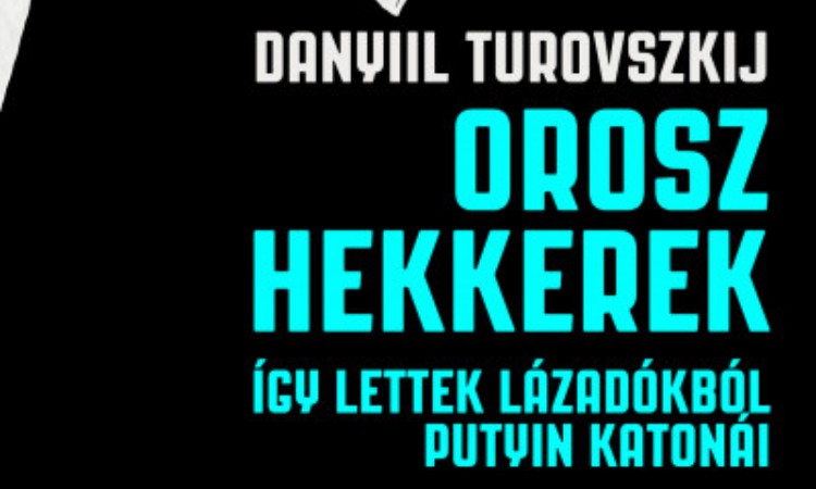 Daniil Turovsky: Orosz hekkerek - Így lettek lázadókból Putyin katonái