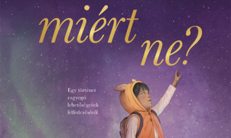 Kobi Yamada: Miért ne? - Egy történet ragyogó lehetőségeink felfedezéséről