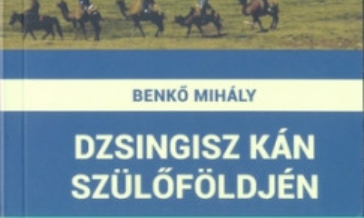 Benkő Mihály: Dzsingisz kán szülőföldjén