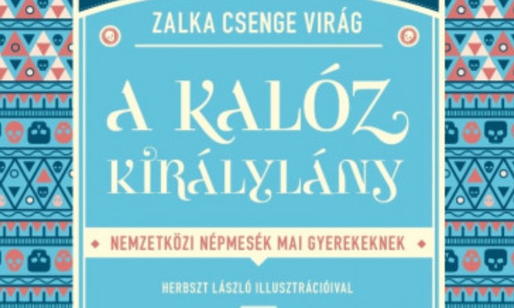 Zalka Csenge Virág: A kalóz királylány - Nemzetközi népmesék mai gyerekeknek