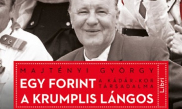 Majtényi György: Egy forint a krumplis lángos - A Kádár-kor társadalma
