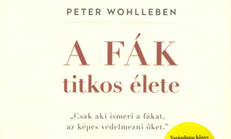 Peter Wohlleben: A fák titkos élete - Mit éreznek, hogyan kommunikálnak? Egy rejtett világ felfedezése