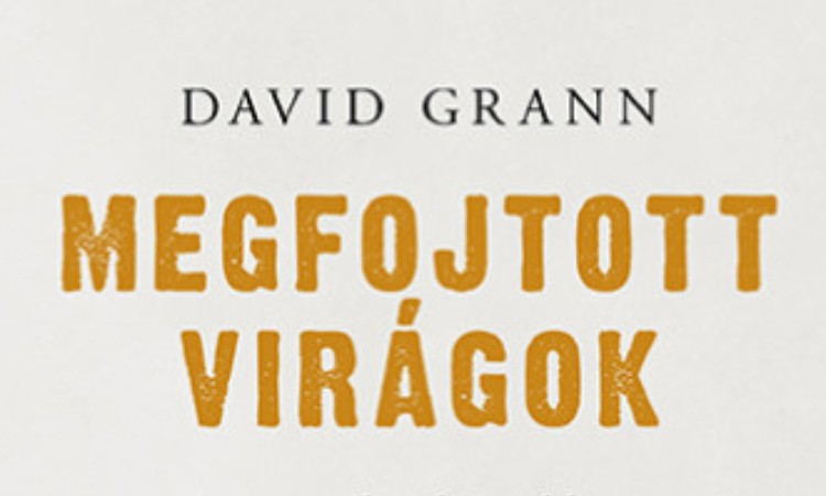 David Grann: Megfojtott virágok - Az amerikai bűnüldözés legsötétebb fejezete és az FBI születése