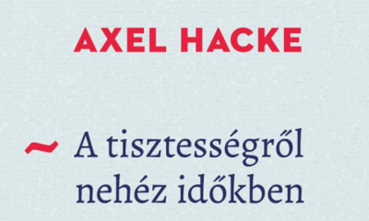 Axel Hacke: A tisztességről nehéz időkben - és arról, hogyan bánunk egymással