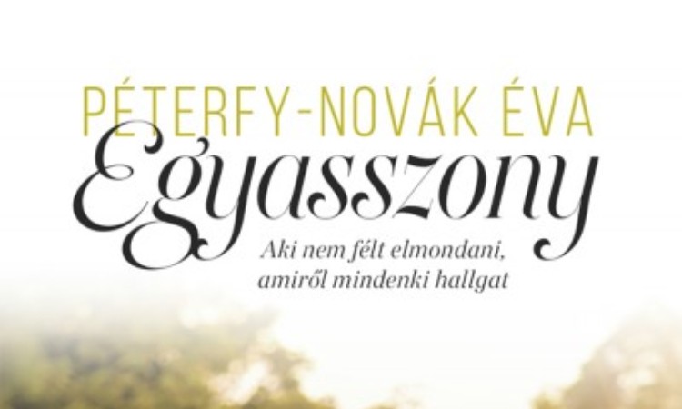 Péterfy-Novák Éva: Egyasszony - Aki nem félt elmondani, amiről mindenki hallgat