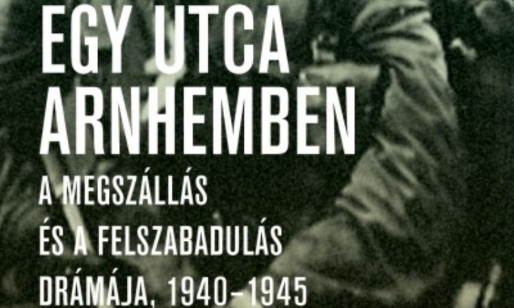 Robert Kershaw: Egy utca Arnhemben - A megszállás és a felszabadulás drámája, 1940-1945