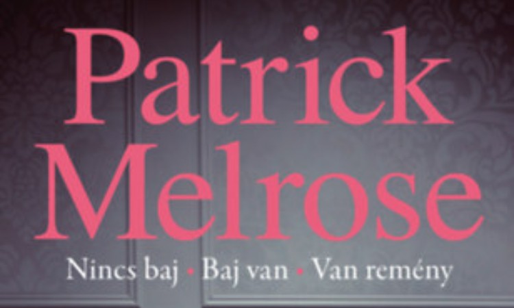 Edward St. Aubyn: Patrick Melrose - Nincs baj - Baj van - Van remény