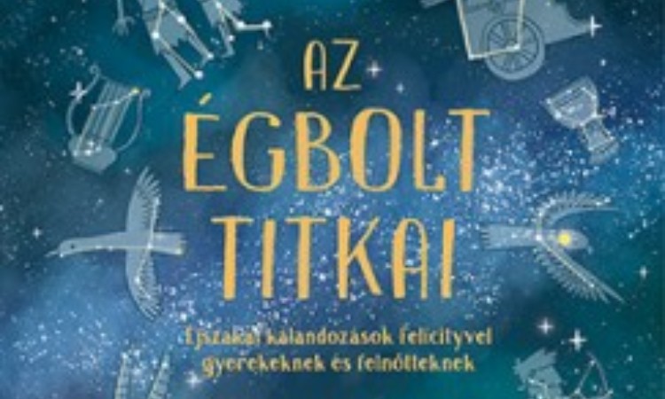 Stuart Atkinson: Az égbolt titkai - Éjszakai kalandozások Felicityvel gyerekeknek és felnőtteknek