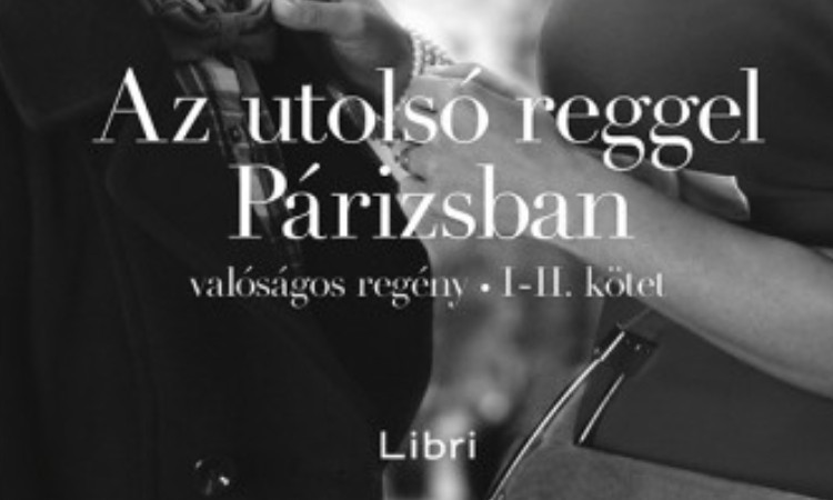 Náray Tamás: Az utolsó reggel Párizsban - Valóságos regény I-II. kötet