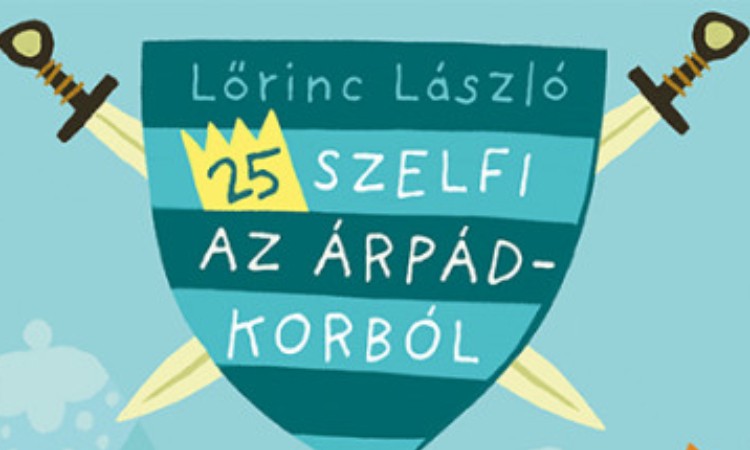 Lőrinc László: 25 szelfi az Árpád-korból