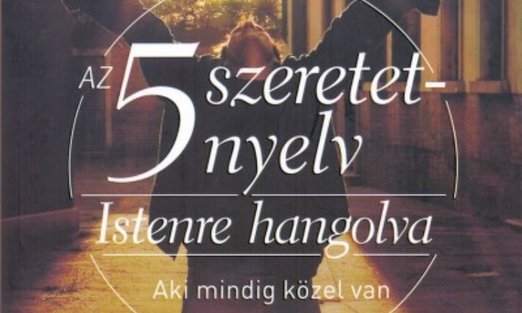 Gary Chapman: Az 5 szeretetnyelv: Istenre hangolva - Aki mindig közel van