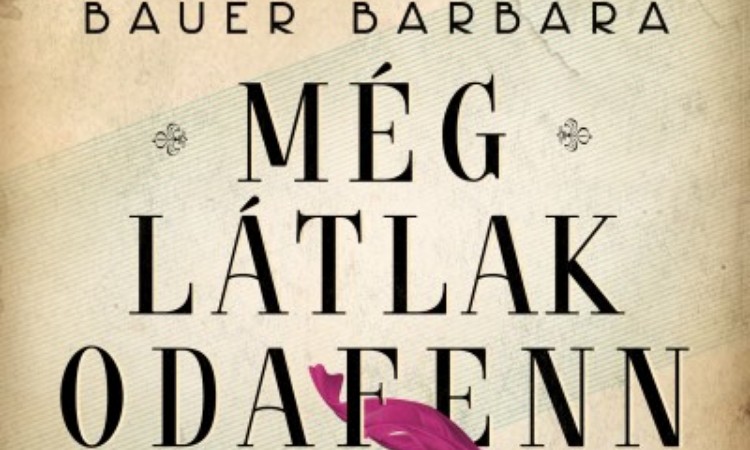 Bauer Barbara: Még látlak odafenn