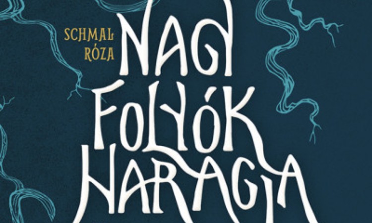 Schmal Róza: Nagy folyók haragja - trilógia