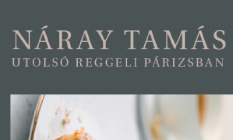 Náray Tamás: Utolsó reggeli Párizsban - Kedvenc francia süteményreceptjeim