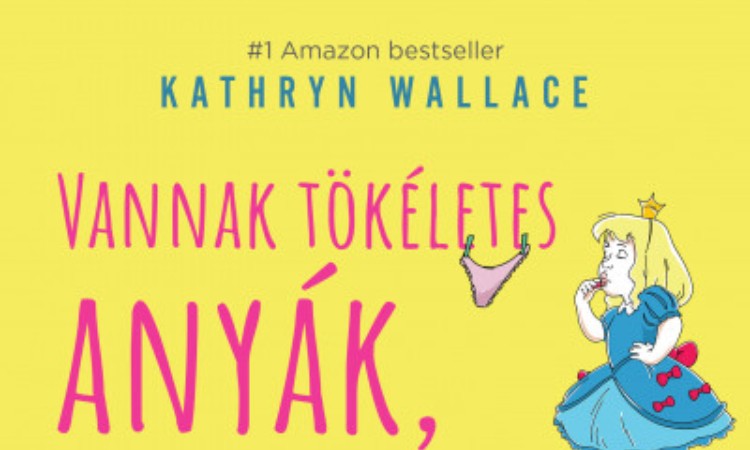 Kathryn Wallace: Vannak tökéletes anyák, csak nekik még nem született gyerekük