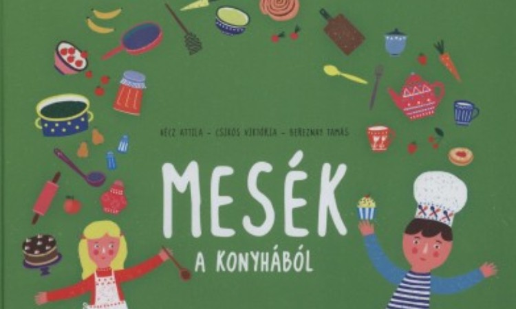 Bereznay Tamás - Csikós Viktória - Hécz Attila: Mesék a konyhából - Bereznay Tamás receptjei alapján